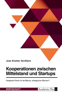 Kooperationen zwischen Mittelstand und Startups. Geeignete Partner für die Bildung strategischer Allianzen?