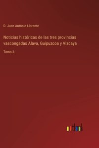 Noticias históricas de las tres provincias vascongadas Alava, Guipuzcoa y Vizcaya