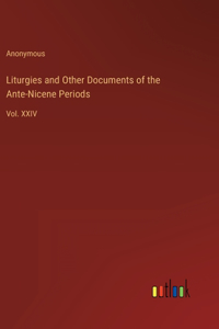 Liturgies and Other Documents of the Ante-Nicene Periods
