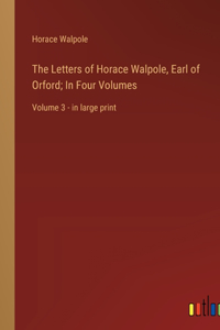 The Letters of Horace Walpole, Earl of Orford; In Four Volumes