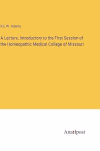 Lecture, Introductory to the First Session of the Homeopathic Medical College of Missouri