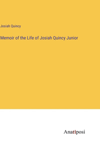 Memoir of the Life of Josiah Quincy Junior