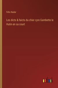 Les dicts & faicts du chier cyre Gambette le Hutin en sa court