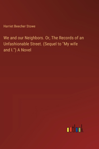 We and our Neighbors. Or, The Records of an Unfashionable Street. (Sequel to 