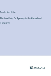 Iron Rule; Or, Tyranny in the Household