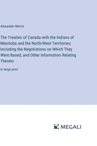 Treaties of Canada with the Indians of Manitoba and the North-West Territories; Including the Negotiations on Which They Were Based, and Other Information Relating Thereto