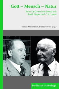 Gott - Mensch - Natur: Zum Ur-Grund Der Moral Mit Josef Pieper Und C.S. Lewis