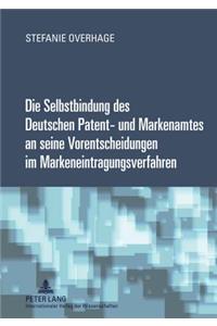 Die Selbstbindung Des Deutschen Patent- Und Markenamtes an Seine Vorentscheidungen Im Markeneintragungsverfahren