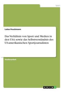 Das Verhältnis von Sport und Medien in den USA sowie das Selbstverständnis des US-amerikanischen Sportjournalisten