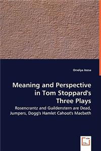 Meaning and Perspective in Tom Stoppard's Three Plays: Rosencrantz and Guildenstern Are Dead, Jumpers, Dogg's Hamlet Cahoot's Macbeth