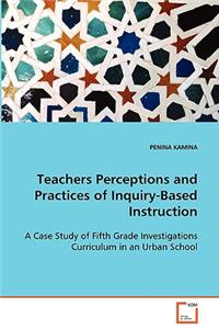 Teachers Perceptions and Practices of Inquiry-Based Instruction