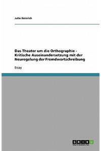 Das Theater um die Orthographie - Kritische Auseinandersetzung mit der Neuregelung der Fremdwortschreibung