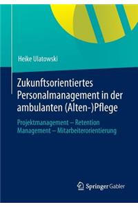 Zukunftsorientiertes Personalmanagement in Der Ambulanten (Alten-)Pflege