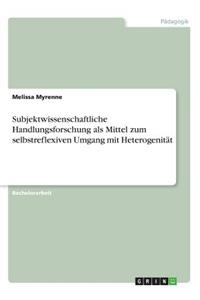 Subjektwissenschaftliche Handlungsforschung als Mittel zum selbstreflexiven Umgang mit Heterogenität