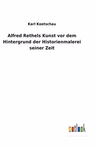 Alfred Rethels Kunst vor dem Hintergrund der Historienmalerei seiner Zeit