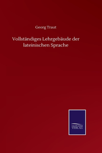 Vollständiges Lehrgebäude der lateinischen Sprache