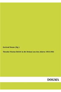 Theodor Storms Briefe in Die Heimat Aus Den Jahren 1853-1864