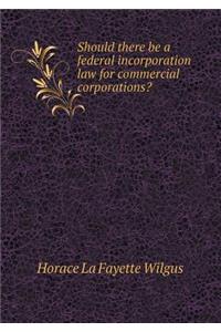 Should There Be a Federal Incorporation Law for Commercial Corporations?