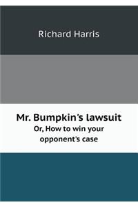 Mr. Bumpkin's Lawsuit Or, How to Win Your Opponent's Case