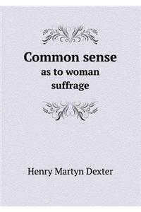 Common Sense as to Woman Suffrage