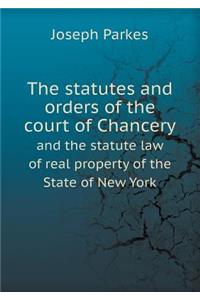 The Statutes and Orders of the Court of Chancery and the Statute Law of Real Property of the State of New York