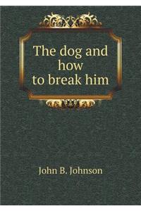 The Dog and How to Break Him