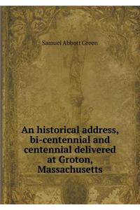 An historical address, bi-centennial and centennial delivered at Groton, Massachusetts