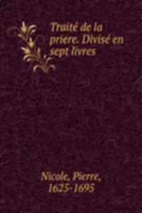 Traite de la priere. Divise en sept livres