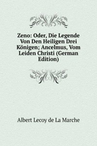 Zeno: Oder, Die Legende Von Den Heiligen Drei Konigen; Ancelmus, Vom Leiden Christi (German Edition)