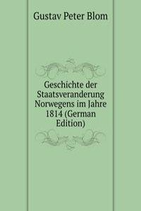 Geschichte der Staatsveranderung Norwegens im Jahre 1814 (German Edition)