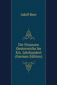 Die Finanzen Oesterreichs Im Xix. Jahrhundert (German Edition)