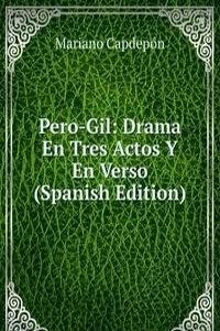 Pero-Gil: Drama En Tres Actos Y En Verso (Spanish Edition)