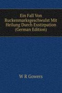 Ein Fall Von Ruckenmarksgeschwulst Mit Heilung Durch Exstirpation (German Edition)