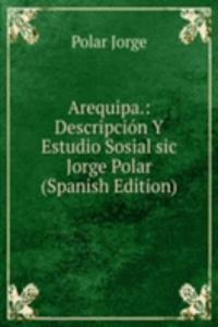 Arequipa.: Descripcion Y Estudio Sosial sic Jorge Polar (Spanish Edition)