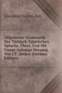 Allgemeine Grammatik Der Turkisch-Tatarischen Sprache, Ubers. Und Mit Einem Anhange Herausg. Von J.T. Zenker (German Edition)
