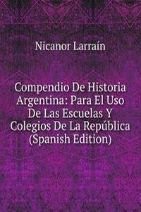 Compendio De Historia Argentina: Para El Uso De Las Escuelas Y Colegios De La Republica (Spanish Edition)