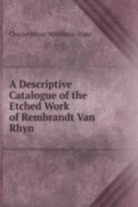 Descriptive Catalogue of the Etched Work of Rembrandt Van Rhyn