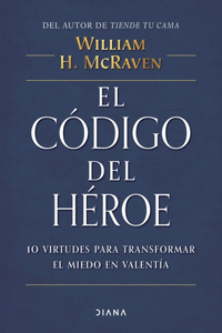 El Código del Héroe: 10 Virtudes Para Transformar El Miedo En Valentía / The Hero Code