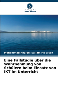 Eine Fallstudie über die Wahrnehmung von Schülern beim Einsatz von IKT im Unterricht
