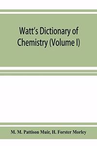 Watt's Dictionary of chemistry (Volume I)