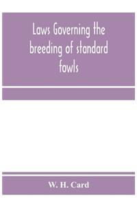 Laws governing the breeding of standard fowls; a book covering outbreedinc inbreeding and line breeding of all recognized breeds of domestic fowls, with chart, 1912