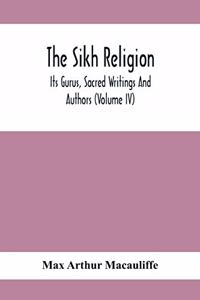 Sikh Religion, Its Gurus, Sacred Writings And Authors (Volume Iv)