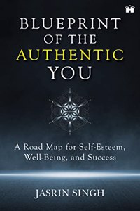 Blueprint of the Authentic You: A Road Map for Self-Esteem, Well-Being, and Success