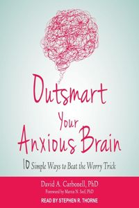 Outsmart Your Anxious Brain Lib/E