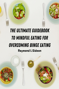 The Ultimate Guidebook to Mindful Eating for Overcoming Binge Eating