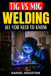 TIG Vs MIG Welding All You Need to Know