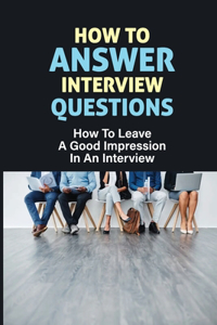 How To Answer Interview Questions