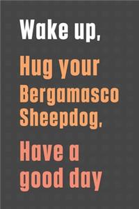 Wake up, Hug your Bergamasco Sheepdog, Have a good day
