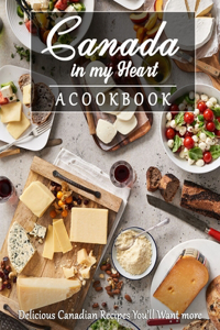 Canada In My Heart-A Cookbook