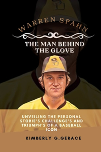 Warren Spahn the Man Behind the Glove